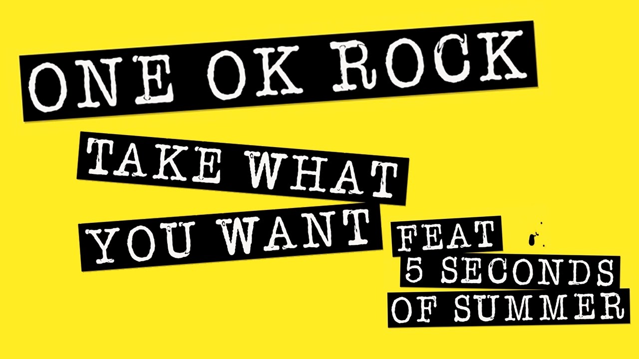 Take what you can get. One ok Rock take what you want. Take what. What you want. Want you.